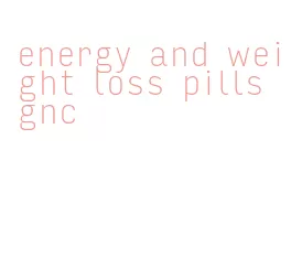 energy and weight loss pills gnc